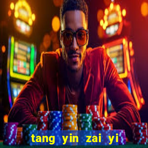 tang yin zai yi jie cap 1